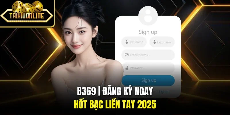B369 | Đăng Ký Ngay - Hốt Bạc Liền Tay 2025