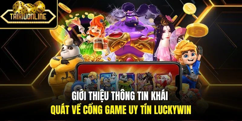 Giới thiệu thông tin khái quát về cổng game uy tín Luckywin