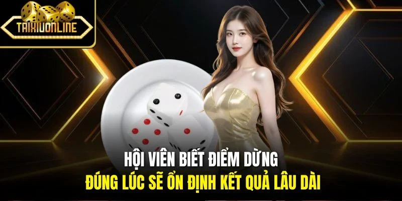 Hội viên biết điểm dừng đúng lúc sẽ ổn định kết quả lâu dài