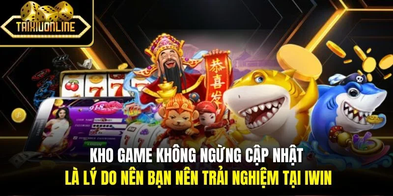 Kho game không ngừng cập nhật là lý do nên bạn nên trải nghiệm tại Iwin