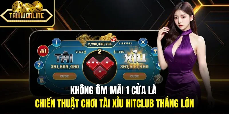 Không ôm mãi 1 cửa là chiến thuật chơi tài xỉu Hitclub thắng lớn