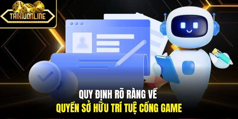 Quy định rõ ràng về quyền sở hữu trí tuệ cổng game