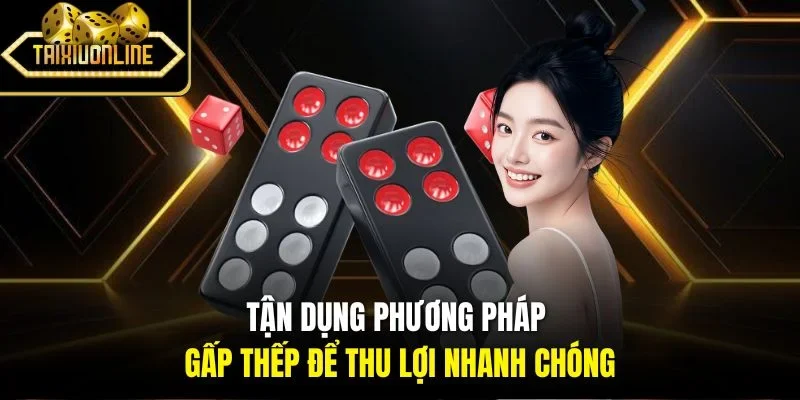 Tận dụng phương pháp gấp thếp để thu lợi nhanh chóng